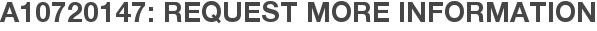 A10720147: Request More Information