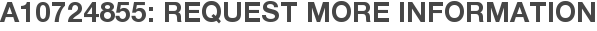 A10724855: Request More Information