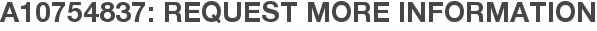 A10754837: Request More Information