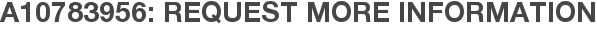 A10783956: Request More Information