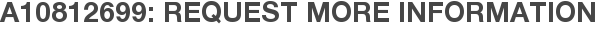 A10812699: Request More Information