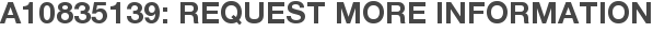 A10835139: Request More Information