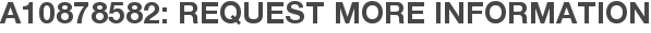 A10878582: Request More Information