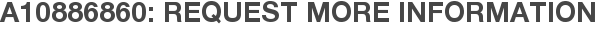 A10886860: Request More Information