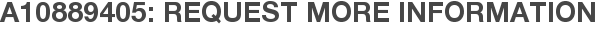 A10889405: Request More Information