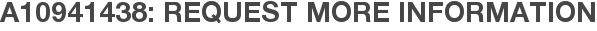 A10941438: Request More Information