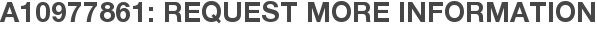 A10977861: Request More Information