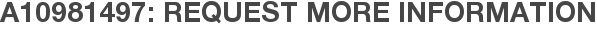 A10981497: Request More Information