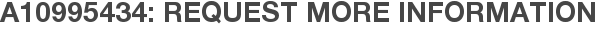 A10995434: Request More Information