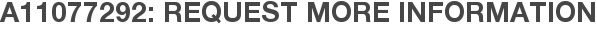 A11077292: Request More Information