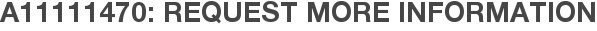 A11111470: Request More Information
