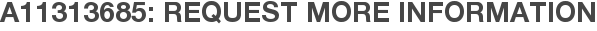 A11313685: Request More Information