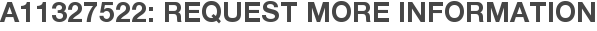 A11327522: Request More Information