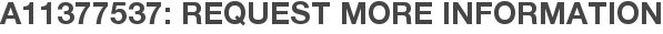A11377537: Request More Information