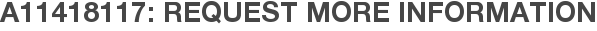 A11418117: Request More Information