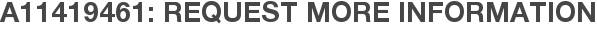 A11419461: Request More Information