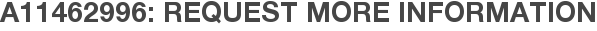 A11462996: Request More Information