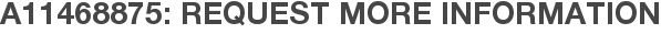A11468875: Request More Information
