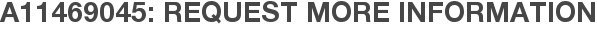 A11469045: Request More Information