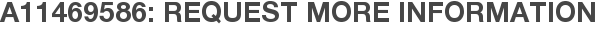 A11469586: Request More Information