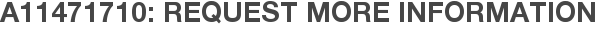 A11471710: Request More Information