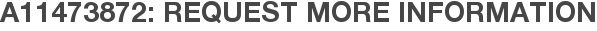 A11473872: Request More Information