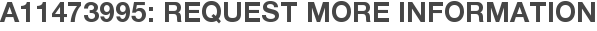 A11473995: Request More Information