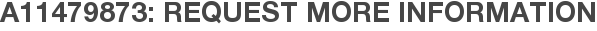 A11479873: Request More Information