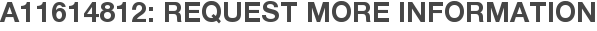 A11614812: Request More Information