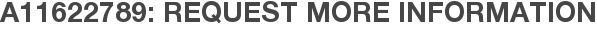 A11622789: Request More Information