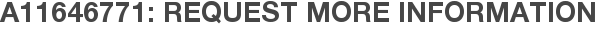 A11646771: Request More Information