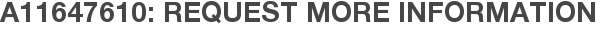 A11647610: Request More Information