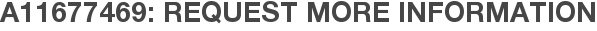 A11677469: Request More Information