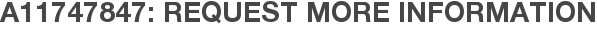 A11747847: Request More Information