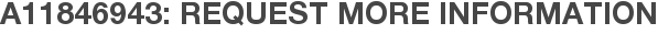 A11846943: Request More Information