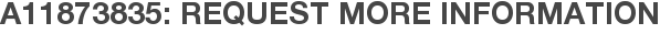 A11873835: Request More Information