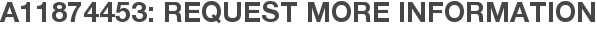 A11874453: Request More Information