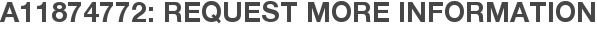 A11874772: Request More Information