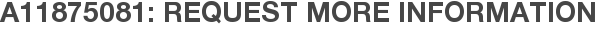 A11875081: Request More Information