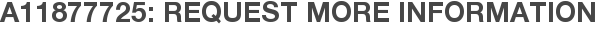A11877725: Request More Information