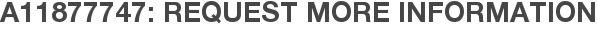 A11877747: Request More Information