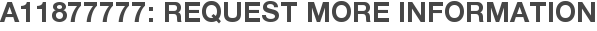 A11877777: Request More Information