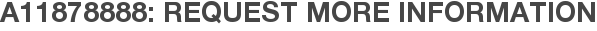 A11878888: Request More Information