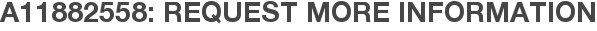 A11882558: Request More Information