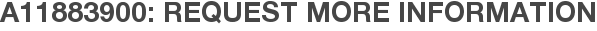 A11883900: Request More Information