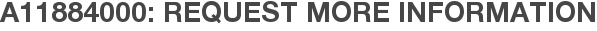 A11884000: Request More Information