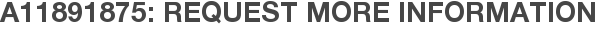 A11891875: Request More Information