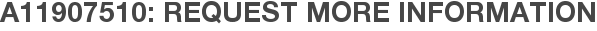 A11907510: Request More Information