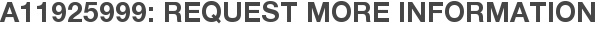 A11925999: Request More Information