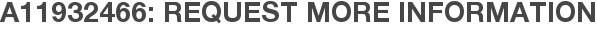 A11932466: Request More Information